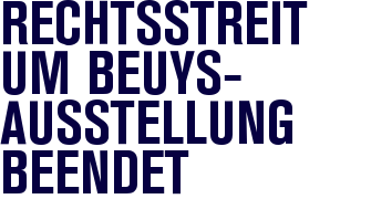 Rechtsstreit um Beuys-Ausstellung beendet Rechtsstreit um Beuys-Ausstellung beendet