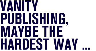 Vanity publishing, maybe the hardest way of doing it