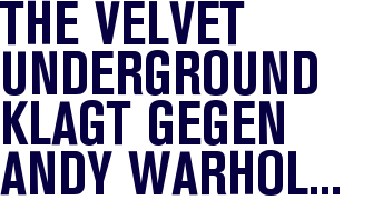 The Velvet Underground klagt gegen Andy Warhol-Stiftung The Velvet Underground klagt gegen Andy Warhol-Stiftung